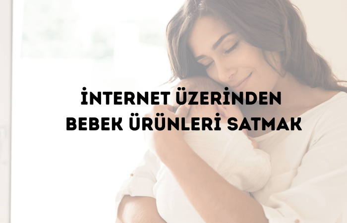 İnternet Üzerinden Bebek Ürünleri Satmak